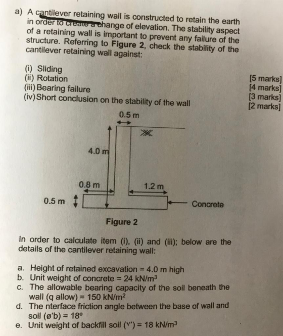 a) A cantilever retaining wall is constructed to retain the earth in order to create a change of elevation. The stability asp
