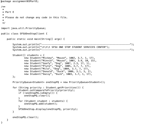 package assignment03PartE; /** * * Part E * * Please do not change any code in this file. * * import java.util. PriorityQueue
