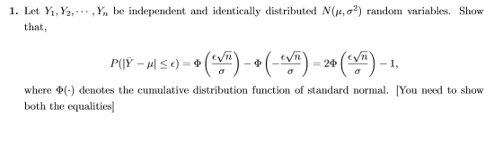1. Let Y.Y2, ,y, be independent and identically distributed N(μ, σ2) random variables. Show that, where d() denotes the cumulative distribution function of standard normal [You need to show both the equalities]