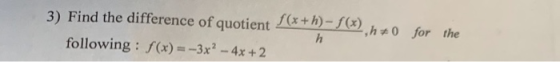 3) Find the difference of quotient (**) following: f(x) = -3x2 - 4x + 2 (*),h70 for the