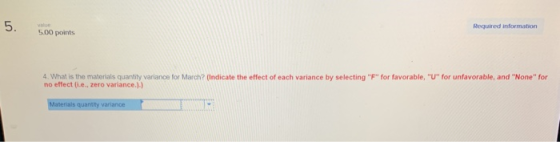 5. Required information 5.00 points 4. What is the materials quantity variance for March? (Indicate the effect of each varian