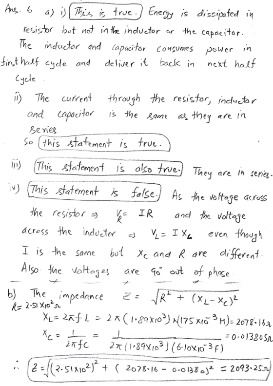 lesistbr hot nct ine indutor or the capacitor The inductor and apacitor ćongunes Power in first hadfeyde and deliver back in next half ii) The ca fent through the resistor,inductor an Berieg So this statement is true i) This tafement salco true They are ih cerieg )This statement false As -he voltege across IR an the voltege he resistor acress the indueter VL- IX^ even thous listhe same but X and R are different Also jhe Volt are out of phse e impedance 2.
