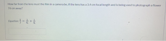 How far from the lens must the film in a camera be, if the lens has a 3.4 cm focal length and is being used to photograph a f
