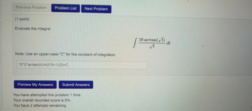 Previous Problem Problem List Next Problem (1 point) Evaluate the integral 10 arctan S Note: Use an uppercase C for the con