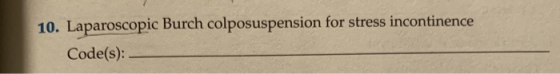 10. Laparoscopic Burch colposuspension for stress incontinence Code(s): -