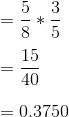 \\\\=\frac{5}{8}*\frac{3}{5} \\\\=\frac{15}{40} \\\\=0.3750