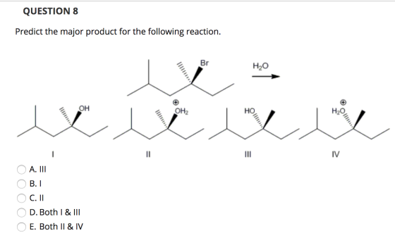 QUESTION 8 Predict the major product for the following reaction. OH OH H0 H2O 11 و31 OA. III OB.I OC. || O D. Both I & III O