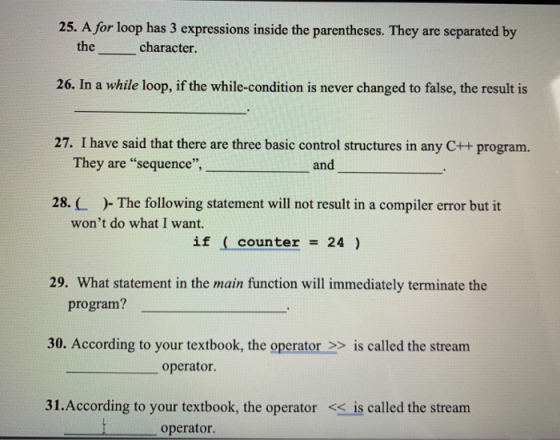 25. A for loop has 3 expressions inside the parentheses. They are separated by the character. 26. In a while loop, if the whi