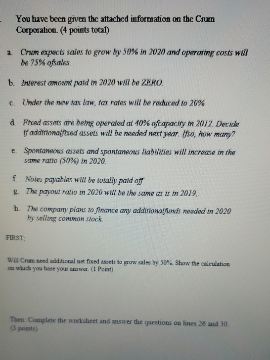 You have been given the attached information on the Crum Corporation. (4 points total) a. Crum expects sales to grow by 50% i