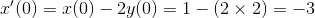 x'(0)=x(0)-2y(0)=1-(2\times 2)=-3