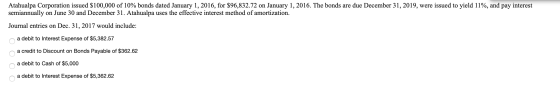 Atahualpa Corporation issued $100,000 of 10% bonds dated January 1, 2016, for $96,832.72 on January 1, 2016. The bonds are du