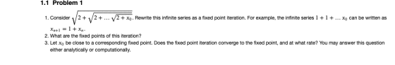 1.1 Problem 1 1. Consider 1/2 + 12 + ... 12 + xo. Rewrite this infinite series as a fixed point iteration. For example, the i