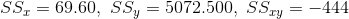 SS_{x}=69.60,\ SS_{y}=5072.500,\ SS_{xy}=-444