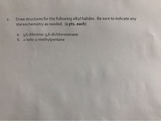 2. Draw structures for the following alkyl halides. Be sure to indicate any stereochemistry as needed. (2 pts. each) a. 3,6-d