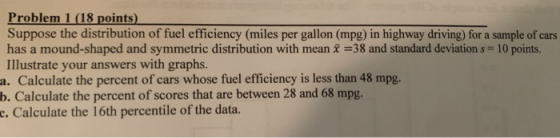 Problem 1 (18 points) Suppose the distribution of fuel efficiency (miles per gallon (mpg) in highway driving) for a sample of