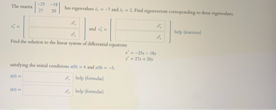 The matrix has eigenvalues 11 = -7 and 12 = 2. Find eigenvectors corresponding to these eigenvalues. and v2 = help (matrices)