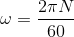 \omega = \frac{2\pi N}{60}