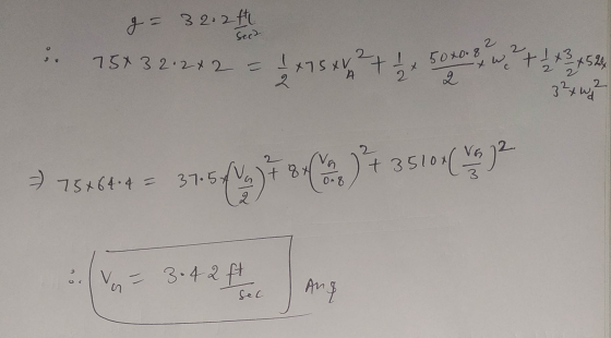 g= 32.2 tu See2 :. 754 32.2x2 = - 1 x 75 xV 2 2 + 35101(a)? Cia 75x64.4 = 37.5 4V 0-8 va 3.42 ft sec Ang