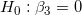 H : B3 = 0