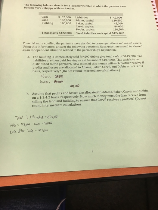 The following balance sheet is for a local partnership in which the partners have become very unhappy with each other. Cash L