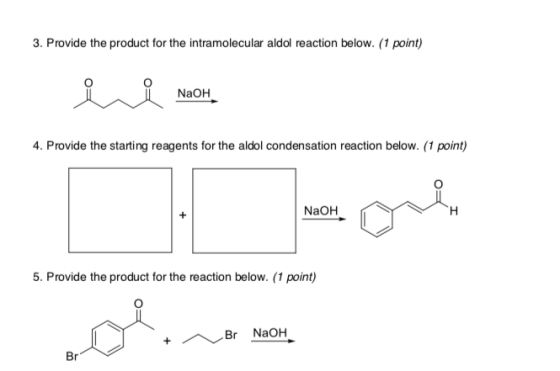3. Provide the product for the intramolecu lar aldol reaction below. (1 point) NaOH 4. Provide the starting reagents for the