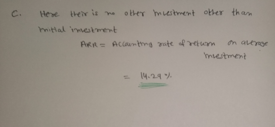 C. Here their is no other muestment other than mitial investment ARR= Accounting rate of return on alerage miestment - 14.29²