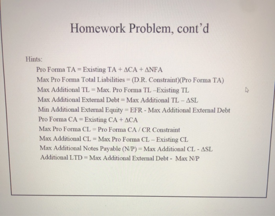 Homework Problem, contd Hints: Pro Forma TA = Existing TA +ACA + ANFA Max Pro Forma Total Liabilities = (D.R. Constraint)(Pr