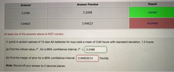 Entered Answer Preview Result 3.2498 3.2498 correct 3.94623 3.94623 incorrect At least one of the answers above is NOT correc