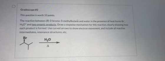 Gradescope #2 This question is worth 10 points. The reaction between (R)-2-bromo-3-methylbutane and water in the presence of
