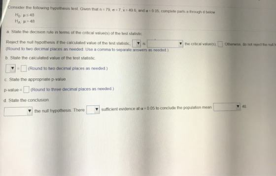 Consider the following hypothesis test. Given that n = 79,0 = 7, X = 49 6, and a = 0.05, complete parts a through d below Ho