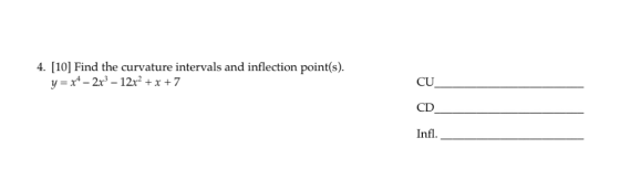 4. [10] Find the curvature intervals and inflection point(s). y = x4 – 2x – 12x² + x + 7 CU CD Infl.