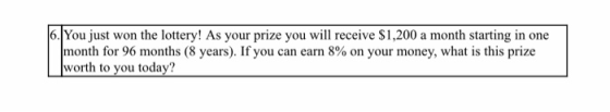 6. You just won the lottery! As your prize you will receive $1,200 a month starting in one month for 96 months (8 years). If