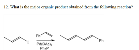 12. What is the major organic product obtained from the following reaction? Ph Ph IPd(OAc)2 Ph3P
