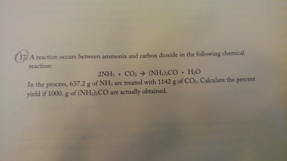 A reaction occurs between ammonia and carbon dioxide in the following chemical reaction: 2NH, + CO2 → (NH2)2CO + H2O In the process, 637.2 g of NH, are treated with 1142 g of CO. Calculate the percert yield if 1000. g of (NHa) CO are actually obtained.