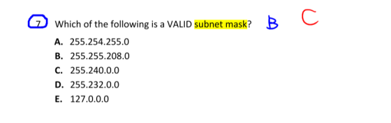 Which of the following is a VALID subnet mask? A. 255.254.255.0 B. 255.255.208.0 C. 255.240.0.0 D. 255.232.0.0 E. 127.0.0.0 B