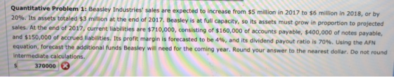 Quantitative Problem 1: Beasley Industries sales are expected to increase from $5 million in 2017 to $6 million in 2018, or