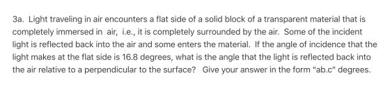 3a. Light traveling in air encounters a flat side of a solid block of a transparent material that is completely immersed in a