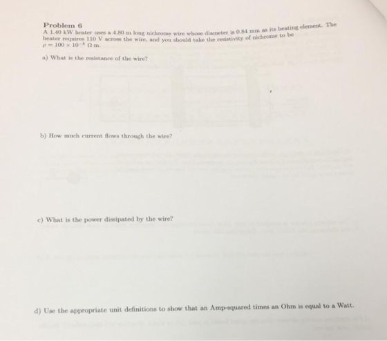 Problem 6 A 1.40 kW heater uses a 4.80 m long nichrome wire whose diameter is 0.84 m heater requires 110 V across the wire, a