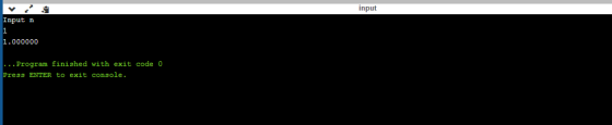 input Input n 1.000000 . Program finished with exit code 0 Press ENTER to exit console.