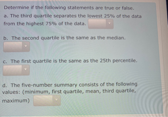 Determine if the following statements are true or false. a. The third quartile separates the lowest 25% of the data from the