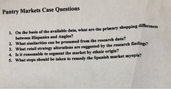 Pantry Markets Case Questions 1. On the basis of the available data, what are the primary shopping differences between Hispan
