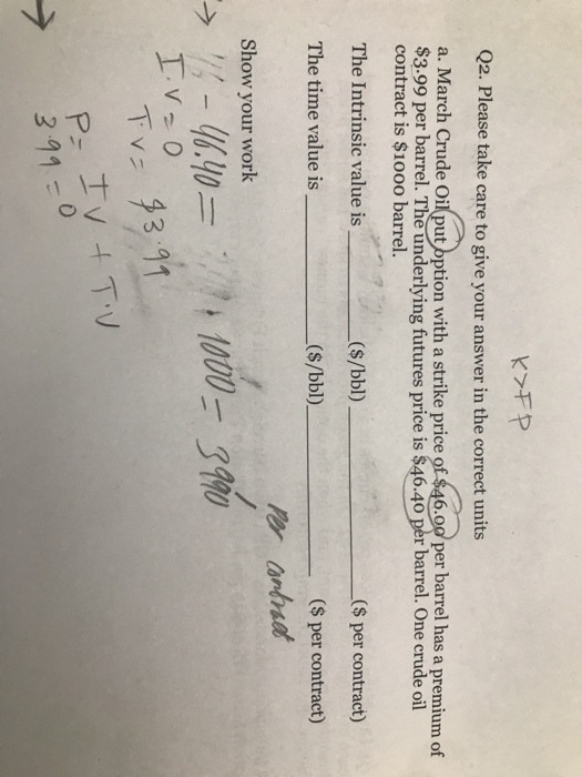 K>FP Q2. Please take care to give your answer in the correct units a. March Crude Oil put option with a strike price of $46.0