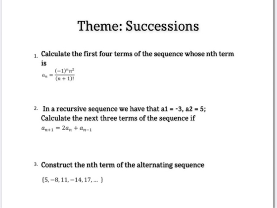 Theme: Successions 1. Calculate the first four terms of the sequence whose nth term is (-1)n? (n + 1)! 2. In a recursive seq