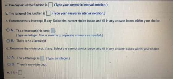 a. The domain of the function is (Type your answer in interval notation.) b. The range of the function is (Type your answer i
