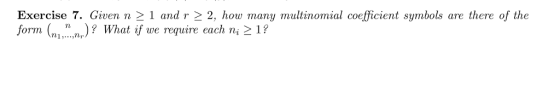 Exercise 7. Given n 2 1 andr22, how many multinomial coefficient symbols are there of the form n, )? What if we require each ni 2 1? OTm