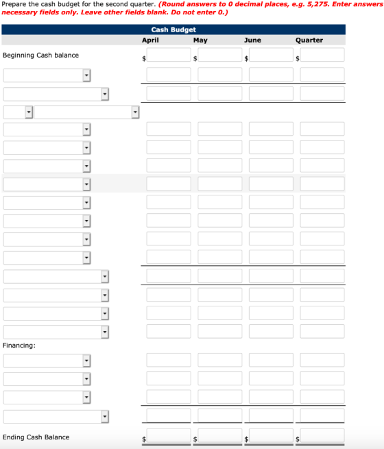 Prepare the cash budget for the second quarter. (Round answers to 0 decimal places, e.g. 5,275. Enter answers necessary field