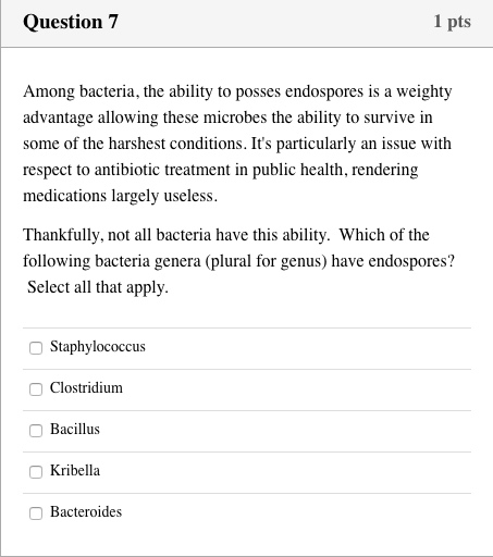 Question 7 1 pts Among bacteria, the ability to posses endospores is a weighty advantage allowing these microbes the ability