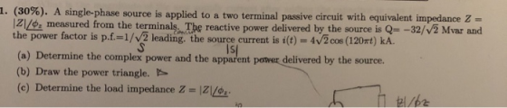1SL 1. (30%). A single-phase source is applied to a two terminal passive circuit with equivalent impedance Z = 12/6: measured