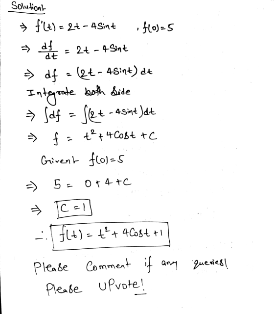 Solutiont » filt) = 2t - A Sint • f(o)=5 > df dt = 2t - 4 Sint => df = (2t - Asint) at Integrate rate both Side > Saf Sdf - S