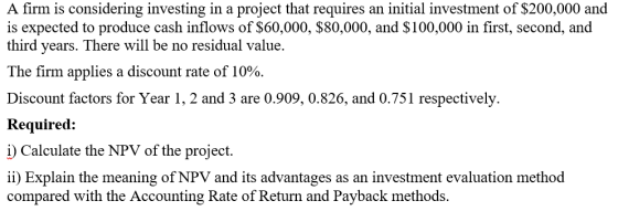 A firm is considering investing in a project that requires an initial investment of $200,000 and is expected to produce cash